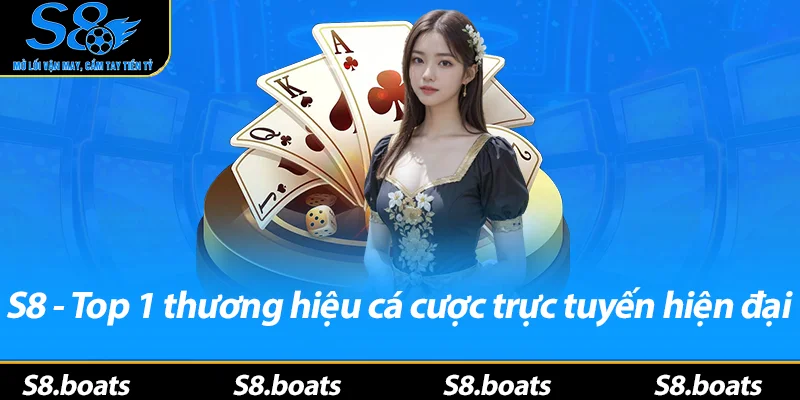 S8 - Top 1 thương hiệu cá cược trực tuyến hiện đại