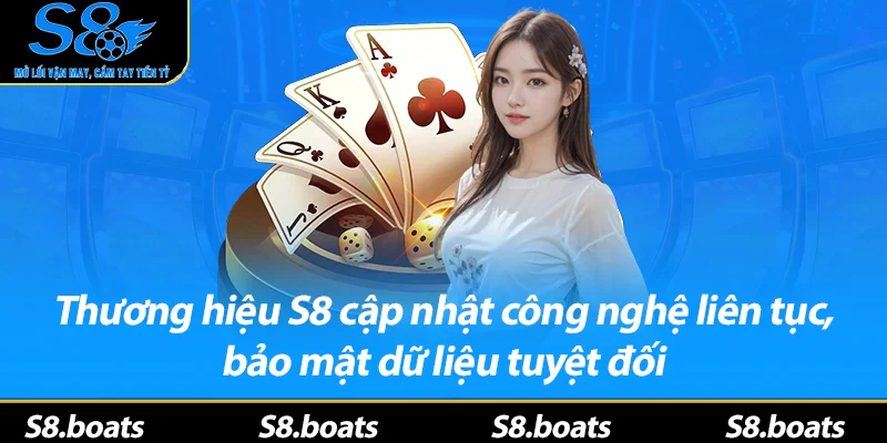Thương hiệu S8 cập nhật công nghệ liên tục, bảo mật dữ liệu tuyệt đối